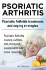 Psoriatic Arthritis. Psoriatic Arthritis treatments and coping strategies. Psoriatic Arthritis causes, outlook, diet, therapies, supplements and home By Colin Cumberstone Cover Image