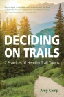 Deciding on Trails: 7 Practices of Healthy Trail Towns By Amy Camp Cover Image