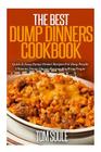 The Best Dump Dinners Cookbook: Quick & Easy Dump Dinner Recipes for Busy People the Ultimate Dump Dinner Recipes By Tom Soule Cover Image