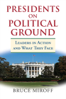 Presidents on Political Ground: Leaders in Action and What They Face By Bruce Miroff Cover Image