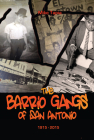The Barrio Gangs of San Antonio, 1915-2015 By Mike Tapia Cover Image