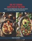 One Pot Cooking Simplified in this Book: Master the Art with Skillet Recipes, Slow Cooker, and Casserole in this Guide for Beginners and Advanced User Cover Image