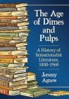 The Age of Dimes and Pulps: A History of Sensationalist Literature, 1830-1960 Cover Image