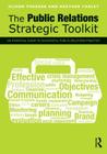 The Public Relations Strategic Toolkit: An Essential Guide to Successful Public Relations Practice By Alison Theaker, Heather Yaxley Cover Image