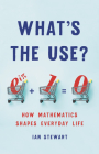 What's the Use?: How Mathematics Shapes Everyday Life By Ian Stewart Cover Image
