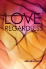 Love, Regardless By Barbara Kamler Cover Image