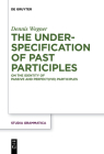 The Underspecification of Past Participles: On the Identity of Passive and Perfect(ive) Participles (Studia Grammatica #83) By Dennis Wegner Cover Image