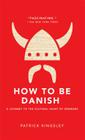 How to Be Danish: A Journey to the Cultural Heart of Denmark By Patrick Kingsley Cover Image