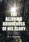 The Alluring Brightness of His Glory: Cherishing the Preeminence of Christ above the Counterfeit Offers of a Consumer-driven Christianity By R. L. Coursey Cover Image