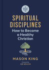 A Short Guide to Spiritual Disciplines: How to Become a Healthy Christian By Mason King Cover Image