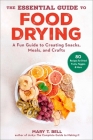 The Essential Guide to Food Drying: A Fun Guide to Creating Snacks, Meals, and Crafts Cover Image