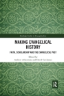 Making Evangelical History: Faith, Scholarship and the Evangelical Past (Routledge Studies in Evangelicalism) By Andrew Atherstone (Editor), David Ceri Jones (Editor) Cover Image