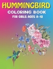 Hummingbird Coloring Book for Girls Ages 8-12: Colouring Book Featuring Charming Hummingbirds, Beautiful Flowers and Nature Patterns for Stress Relief By Mahleen Press Cover Image