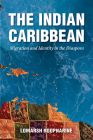 The Indian Caribbean: Migration and Identity in the Diaspora (Caribbean Studies) By Lomarsh Roopnarine Cover Image