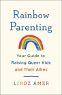 Rainbow Parenting: Your Guide to Raising Queer Kids and Their Allies Cover Image