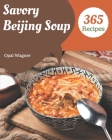 365 Savory Beijing Soup Recipes: A Beijing Soup Cookbook You Will Need By Opal Wagner Cover Image