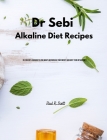 Dr Sebi - Alkaline Diet Recipes: Dr. Sebi Diet. Cookbook to Lose Weight and Increase Your Energy and Boost your Metabolism Cover Image