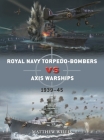Royal Navy torpedo-bombers vs Axis warships: 1939–45 (Duel) By Matthew Willis, Jim Laurier (Illustrator) Cover Image
