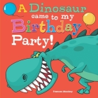 A Dinosaur Came To My Birthday Party! By Frances MacKay Cover Image