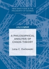 A Philosophical Analysis of Chaos Theory (New Directions in the Philosophy of Science) By Lena C. Zuchowski Cover Image