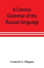 A concise grammar of the Russian language By Leonard A. Magnus Cover Image
