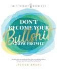 Don't Become Your Bullshit: Grow From It By Jessica Amaro Cover Image