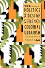 The Politics of Design in French Colonial Urbanism By Gwendolyn Wright Cover Image