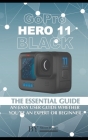 GoPro Hero 11 Black: The Essential Guide. An Easy User Guide Whether You're An Expert Or Beginner Cover Image