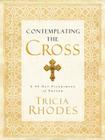Contemplating the Cross: A 40 Day Pilgrimage of Prayer By Tricia McCary Rhodes Cover Image