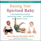 Raising Your Spirited Baby: A Breakthrough Guide to Thriving When Your Baby Is More...Alert and Intense and Struggles to Sleep By Tavia Gilbert (Read by), Mary Sheedy Kurcinka Cover Image