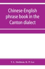 Chinese-English phrase book in the Canton dialect, or, Dialogues on ordinary and familiar subjects for the use of Chinese resident in America and of A Cover Image