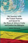 My Journey with the United Nations and Quest for the Horn of Africa's Unity and Justice for Ethiopia Cover Image