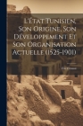 L'État Tunisien, son Origine, son Développement et son Organisation Actuelle (1525-1901) By Élie Fitoussi Cover Image