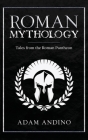 Roman Mythology: Tales From the Roman Pantheon By Adam Andino Cover Image