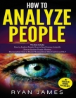 How to Analyze People: 3 Books in 1 - How to Master the Art of Reading and Influencing Anyone Instantly Using Body Language, Human Psychology Cover Image