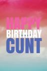 HAPPY BIRTHDAY, CUNT! A fun, rude, playful DIY birthday card (EMPTY BOOK), 50 pages, 6x9 inches Cover Image