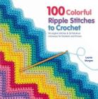 100 Colorful Ripple Stitches to Crochet: 50 Original Stitches & 50 Fabulous Colorways for Blankets and Throws (Knit & Crochet) By Leonie Morgan Cover Image