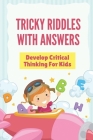 Tricky Riddles With Answers: Develop Critical Thinking For Kids: Short Riddlesfor Kids By Noe Klamert Cover Image