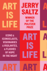 Art Is Life: Icons and Iconoclasts, Visionaries and Vigilantes, and Flashes of Hope in the Night Cover Image