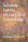 Scheele Family History and Genealogy By Douglas M. Dubrish Cover Image