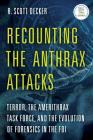 Recounting the Anthrax Attacks: Terror, the Amerithrax Task Force, and the Evolution of Forensics in the FBI By R. Scott Decker Cover Image