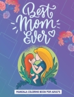 Best Mom Ever: Mandala Coloring Book For Adults, Loving Mothers With Mandala Designs, Mother's Day Coloring Book Anti-Stress Designs By Mo Publishing Cover Image