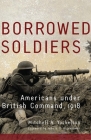 Borrowed Soldiers: Americans under British Command, 1918 (Campaigns and Commanders #17) By Mitchell a. Yockelson Cover Image