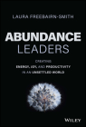 Abundance Leaders: Creating Energy, Joy, and Productivity in an Unsettled World By Laura Freebairn-Smith Cover Image