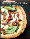 Ultimate Pizza and Bread Cookbook 2021: The Best Recipes, Easy and Fast to Prepare at Home Cover Image