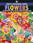 Flowers: Colouring Book for Adults (Colouring for Peace and Relaxation) By Priyanka Verma Cover Image