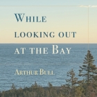 While looking out at the Bay By Arthur Bull Cover Image
