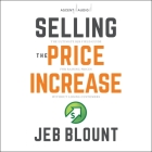 Selling the Price Increase: The Ultimate B2B Field Guide for Raising Prices Without Losing Customers By Jeb Blount, Jeb Blount (Read by) Cover Image