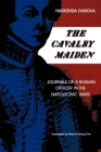 The Cavalry Maiden: Journals of a Russian Officer in the Napoleonic Wars By Nadezhda Durova Cover Image