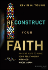Reconstruct Your Faith: Ancient Ways to Make Your Relationship with God Whole Again By Kevin M. Young Cover Image